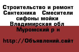 Строительство и ремонт Сантехника - Смесители,сифоны,мойки. Владимирская обл.,Муромский р-н